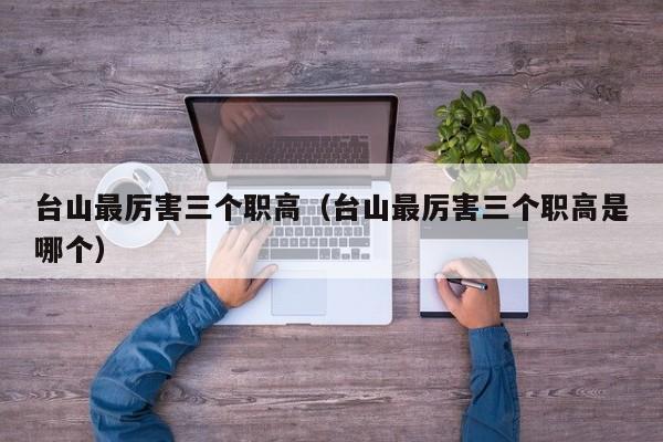 臺山最厲害三個職高（臺山最厲害三個職高是哪個）