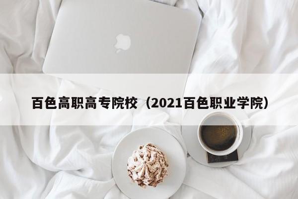 百色高職高專院校（2021百色職業(yè)學院）