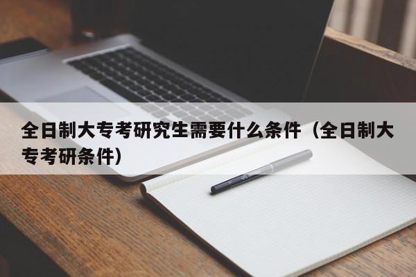 全日制大專考研究生需要什么條件（全日制大?？佳袟l件）圖2