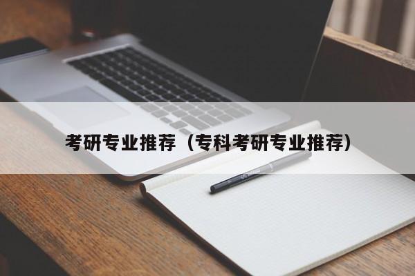 考研專業(yè)推薦（?？瓶佳袑I(yè)推薦）圖3